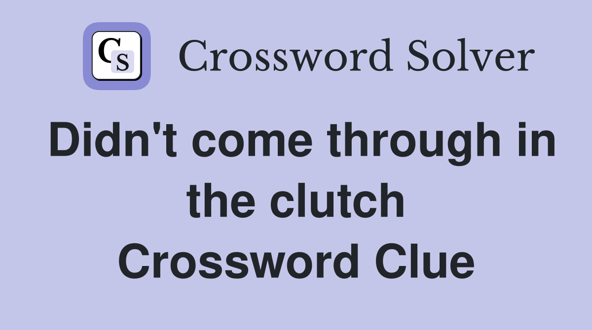 Didn't come through in the clutch Crossword Clue
