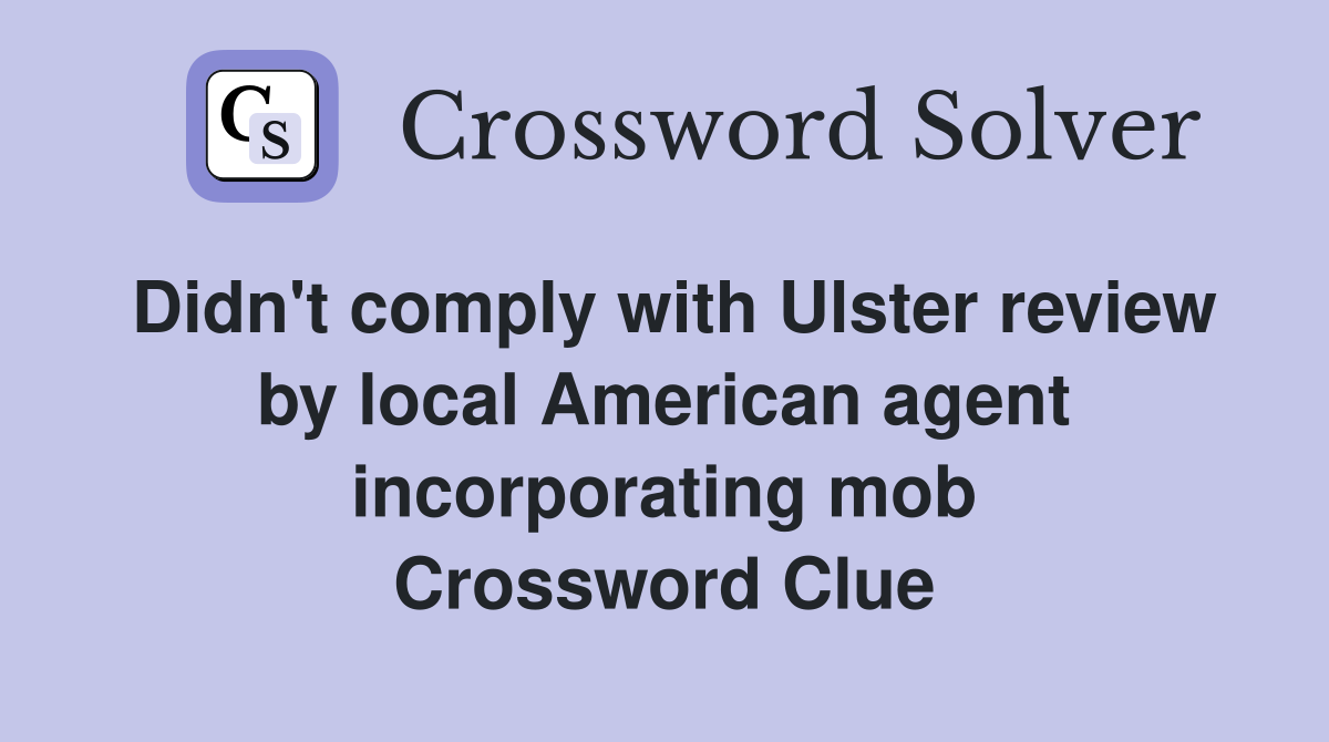 Didn't comply with Ulster review by local American agent incorporating mob Crossword Clue