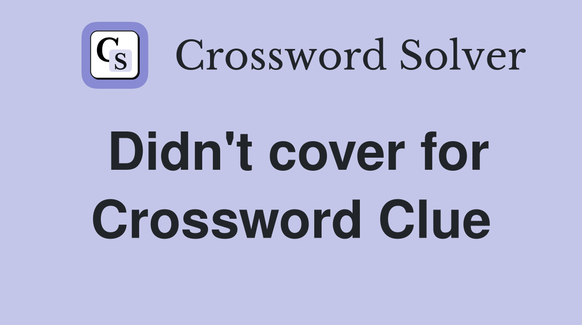Didn't cover for Crossword Clue