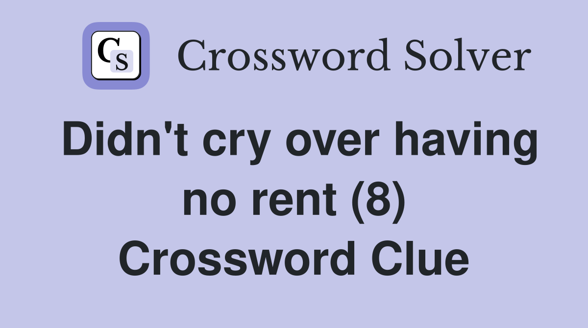 Didn't cry over having no rent (8) Crossword Clue