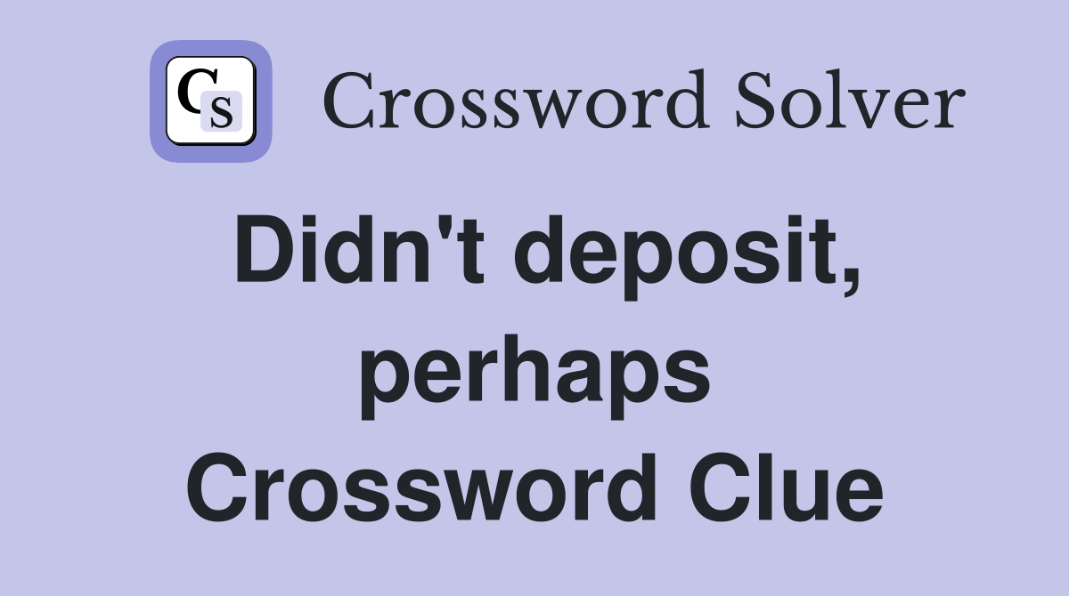 Didn't deposit, perhaps Crossword Clue