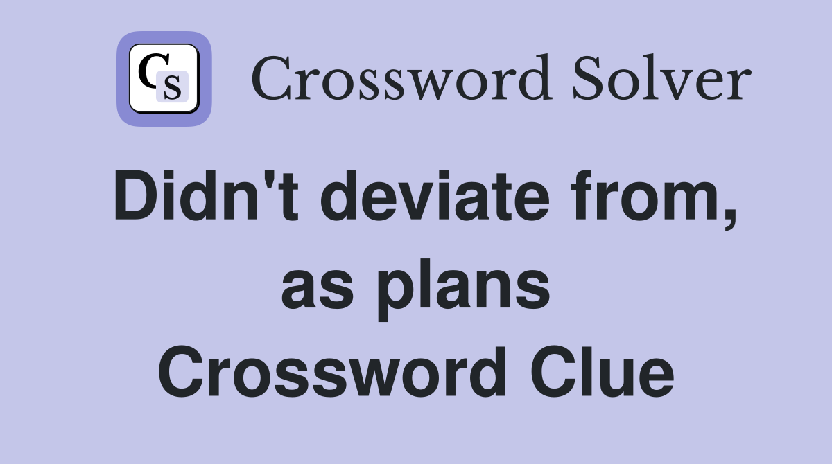Didn't deviate from, as plans Crossword Clue