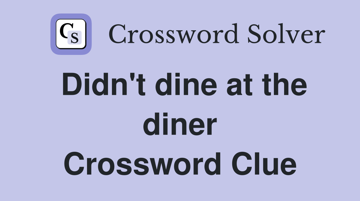 Didn't dine at the diner Crossword Clue