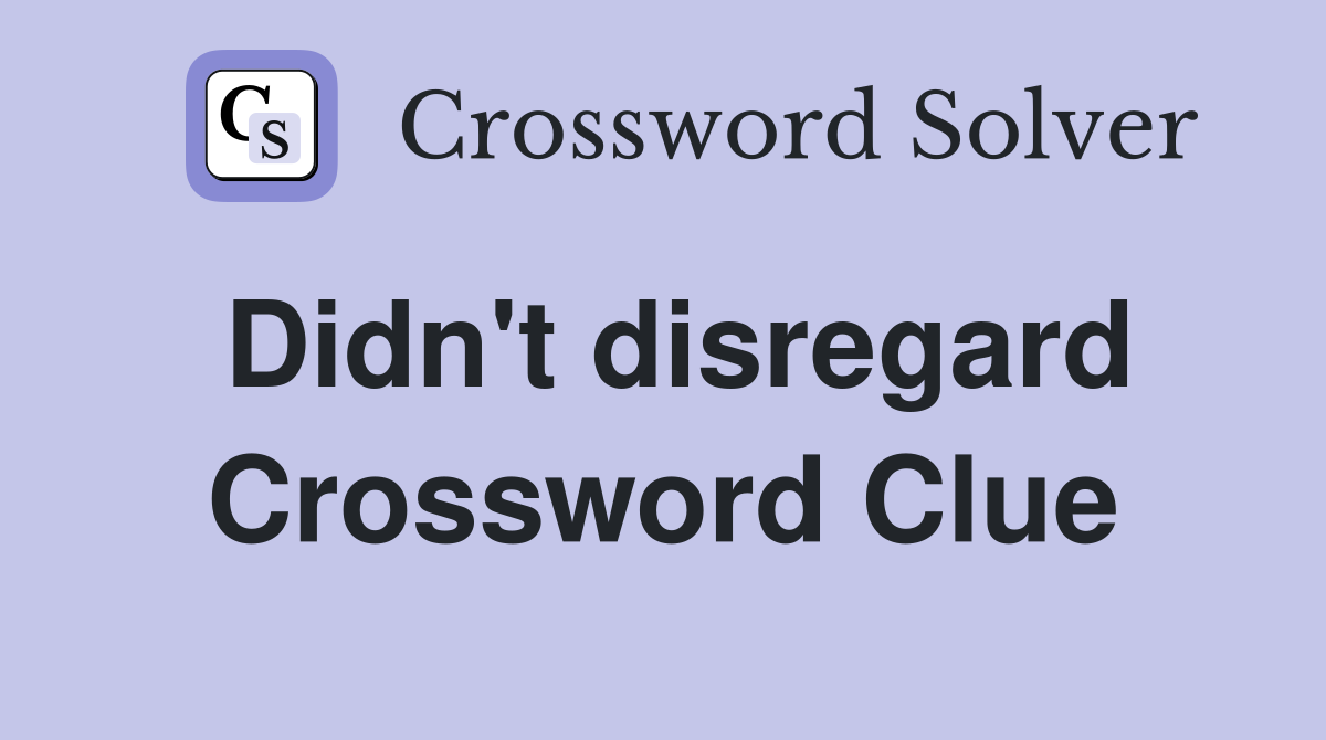 Didn't disregard Crossword Clue