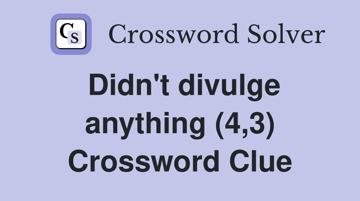 Didn't divulge anything (4,3) Crossword Clue