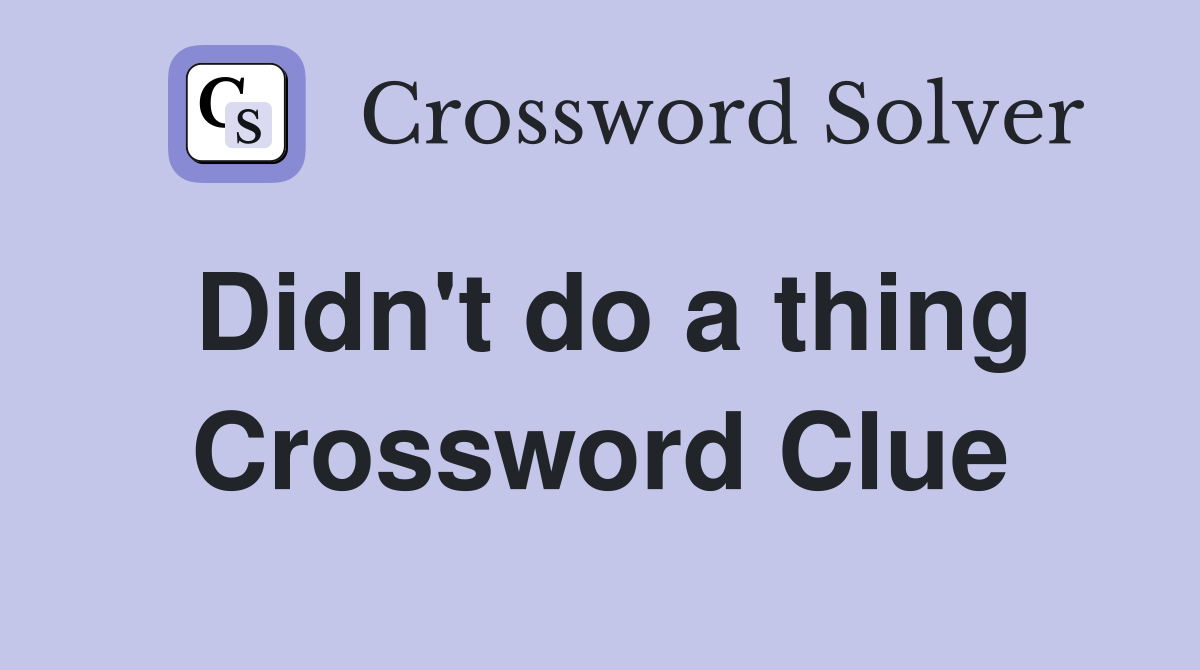 Didn't do a thing Crossword Clue