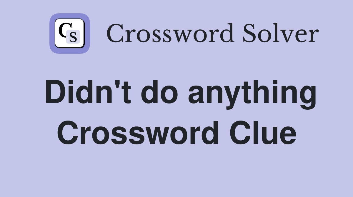 Didn't do anything Crossword Clue