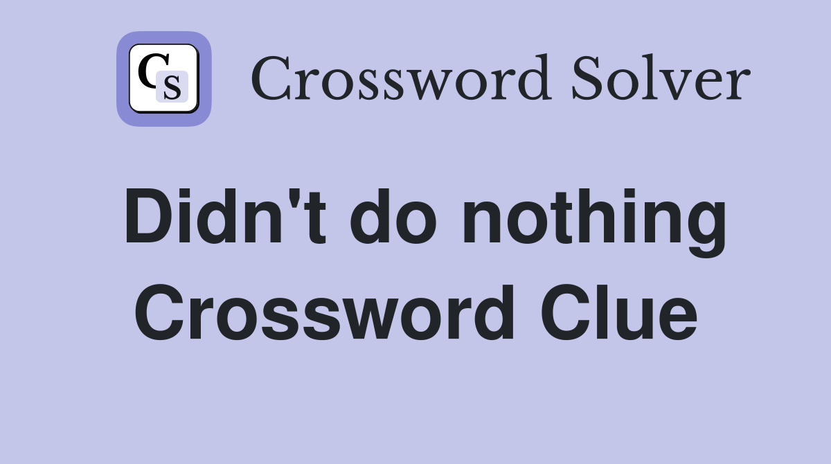 Didn't do nothing Crossword Clue