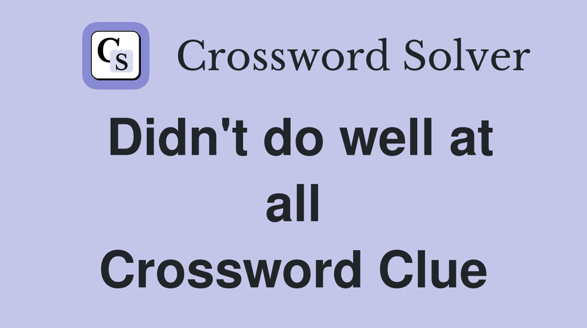 Didn't do well at all Crossword Clue