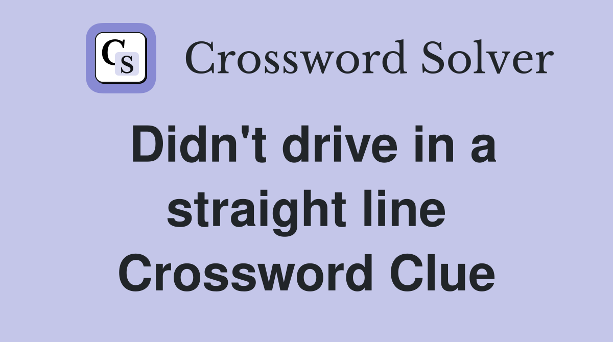Didn't drive in a straight line Crossword Clue