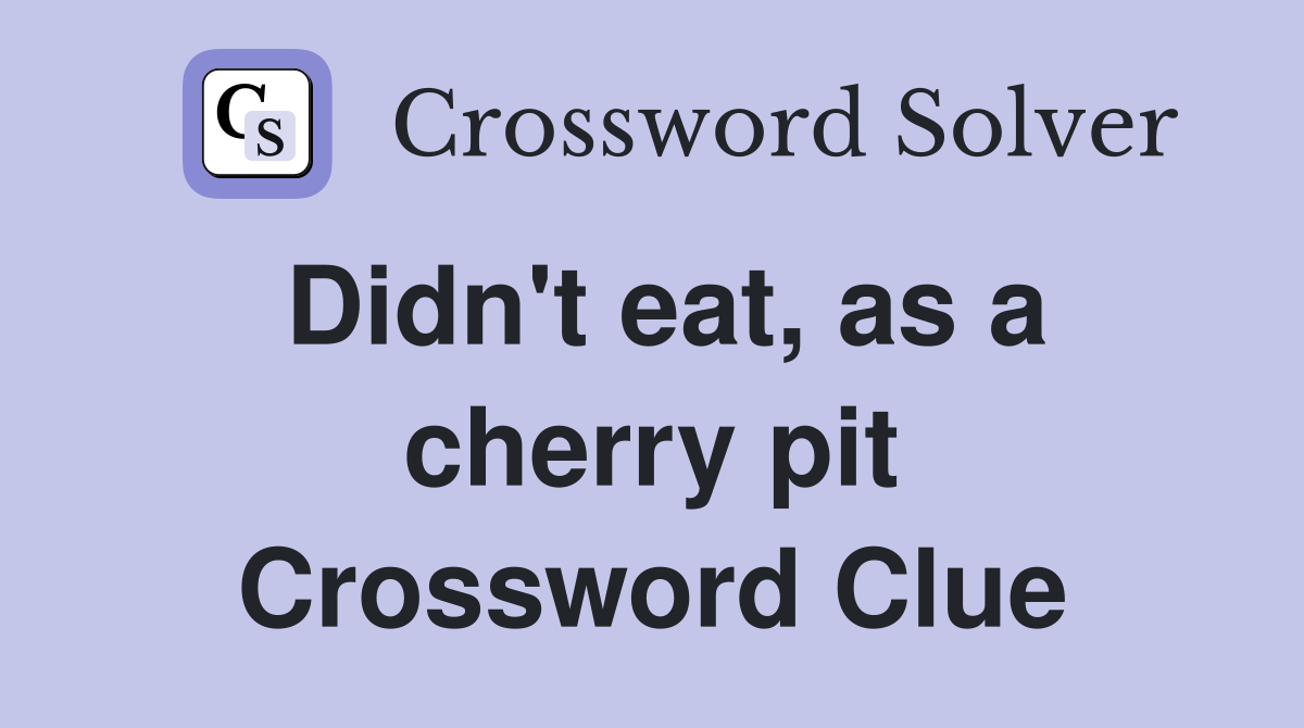 Didn't eat, as a cherry pit Crossword Clue