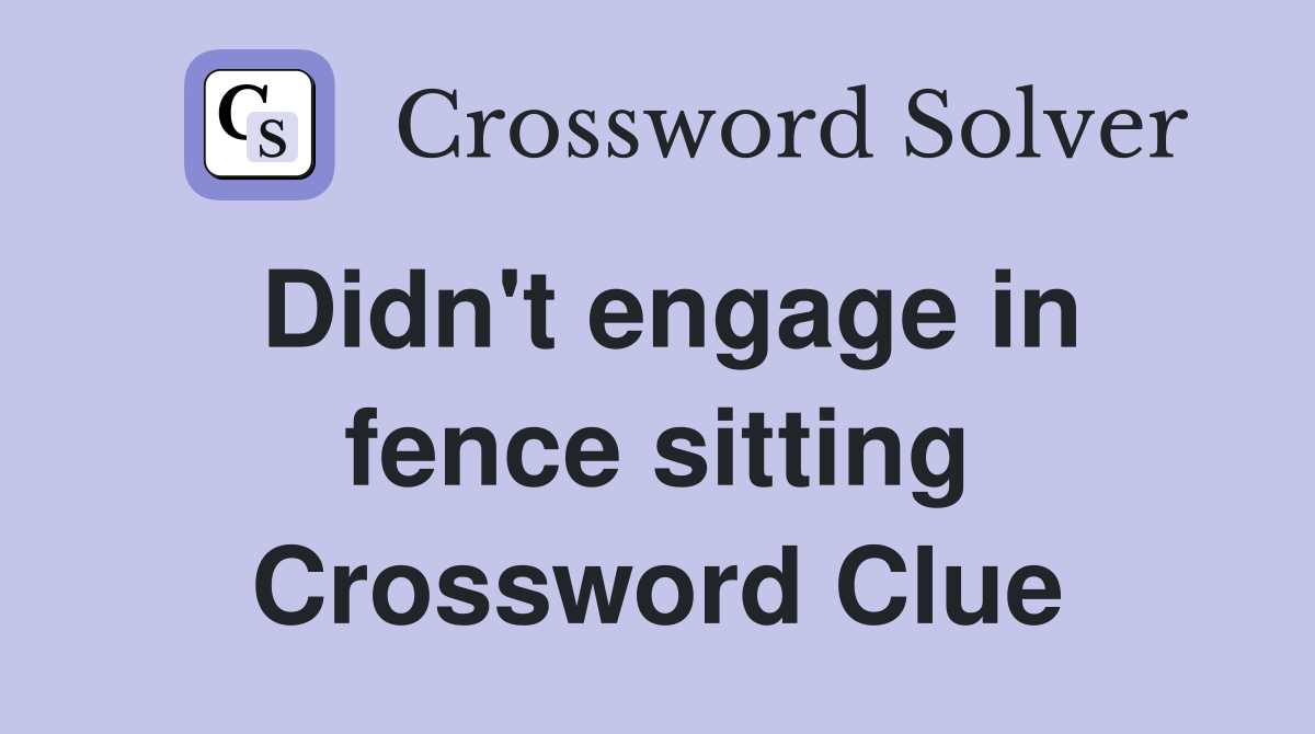 Didn't engage in fence sitting Crossword Clue