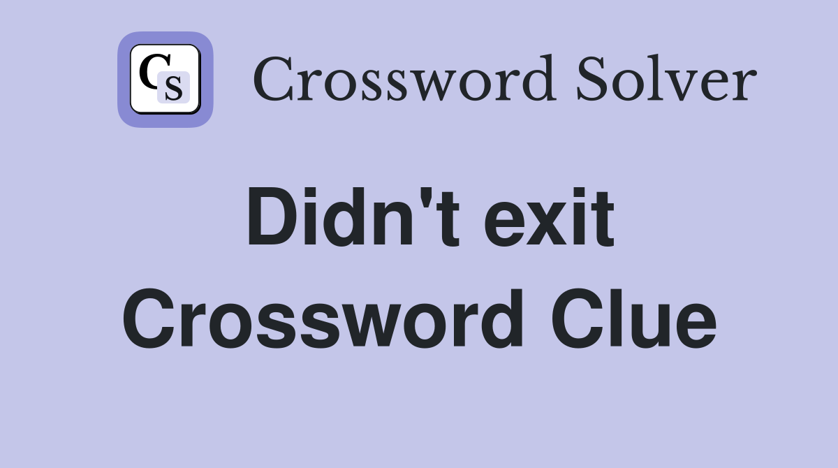 Didn't exit Crossword Clue