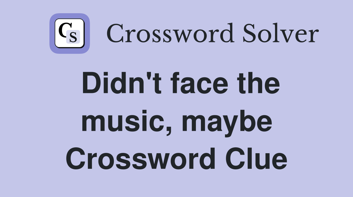 Didn't face the music, maybe Crossword Clue