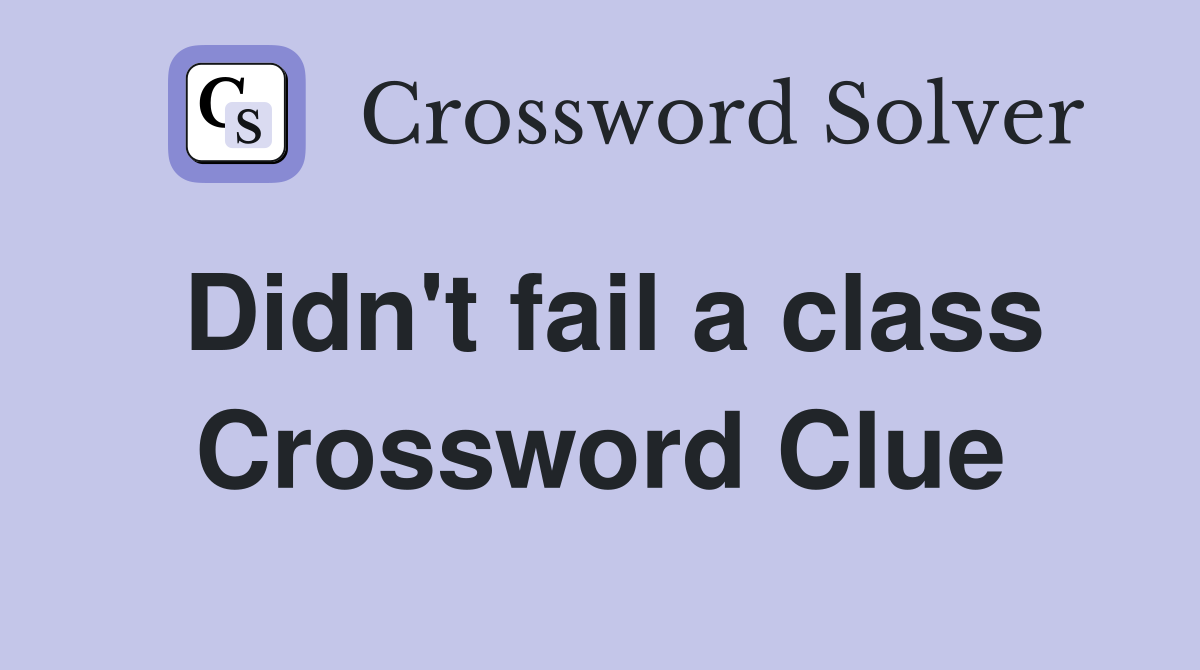 Didn't fail a class Crossword Clue