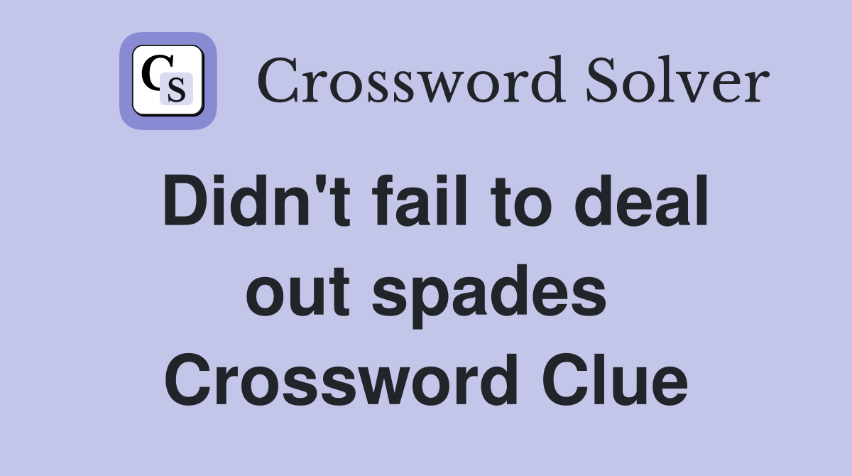 Didn't fail to deal out spades Crossword Clue