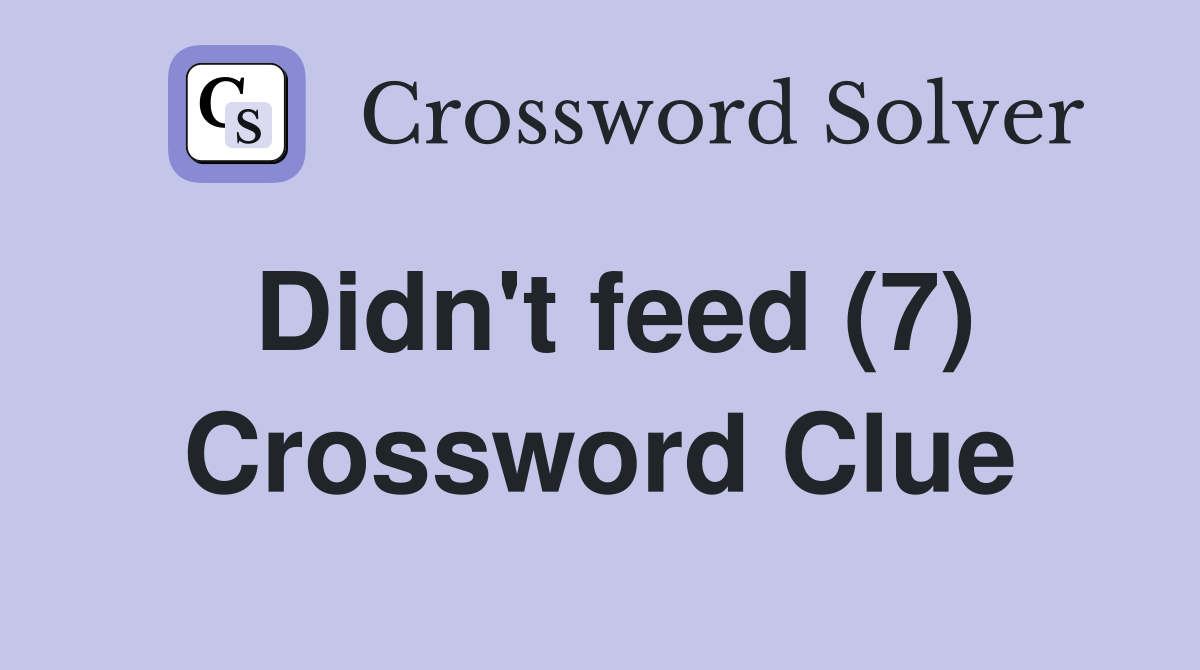 Didn't feed (7) Crossword Clue