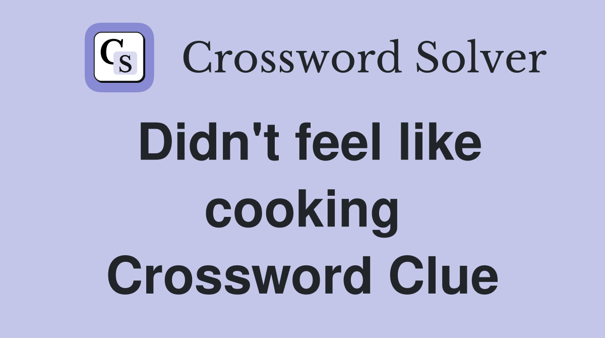 Didn't feel like cooking Crossword Clue