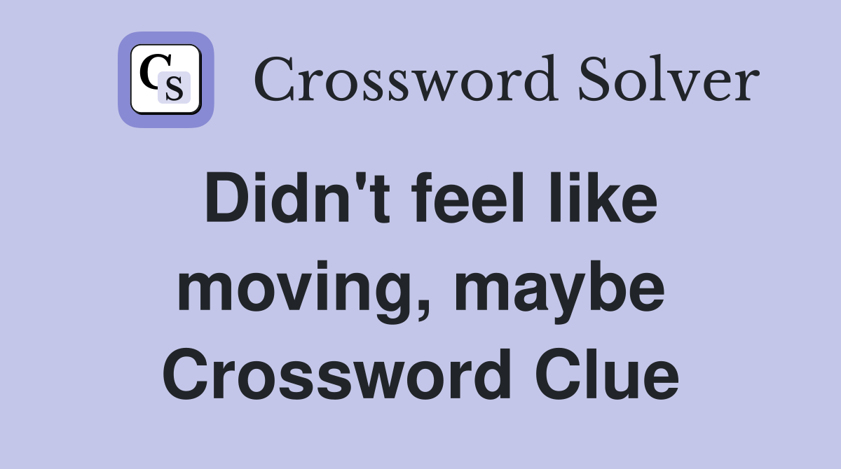 Didn't feel like moving, maybe Crossword Clue