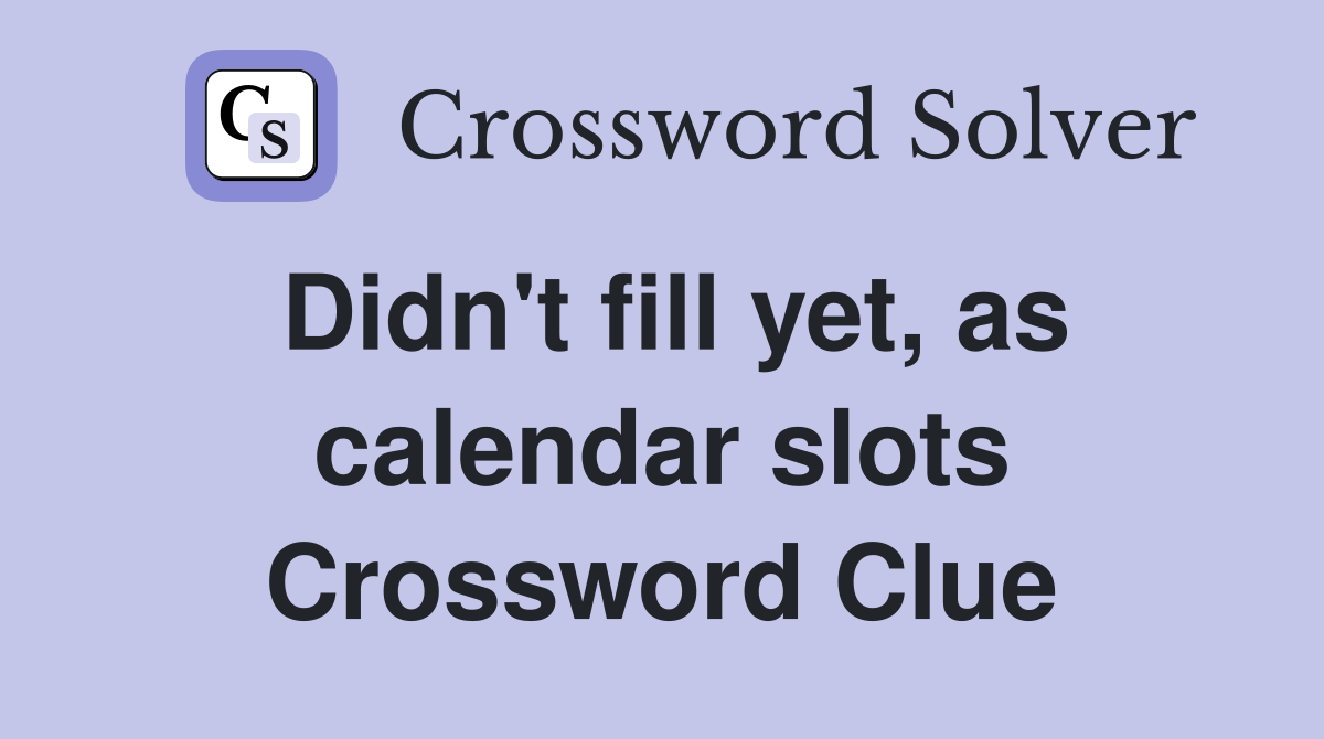 Didn't fill yet, as calendar slots Crossword Clue