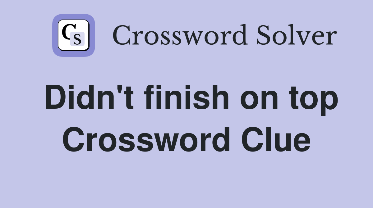 Didn't finish on top Crossword Clue