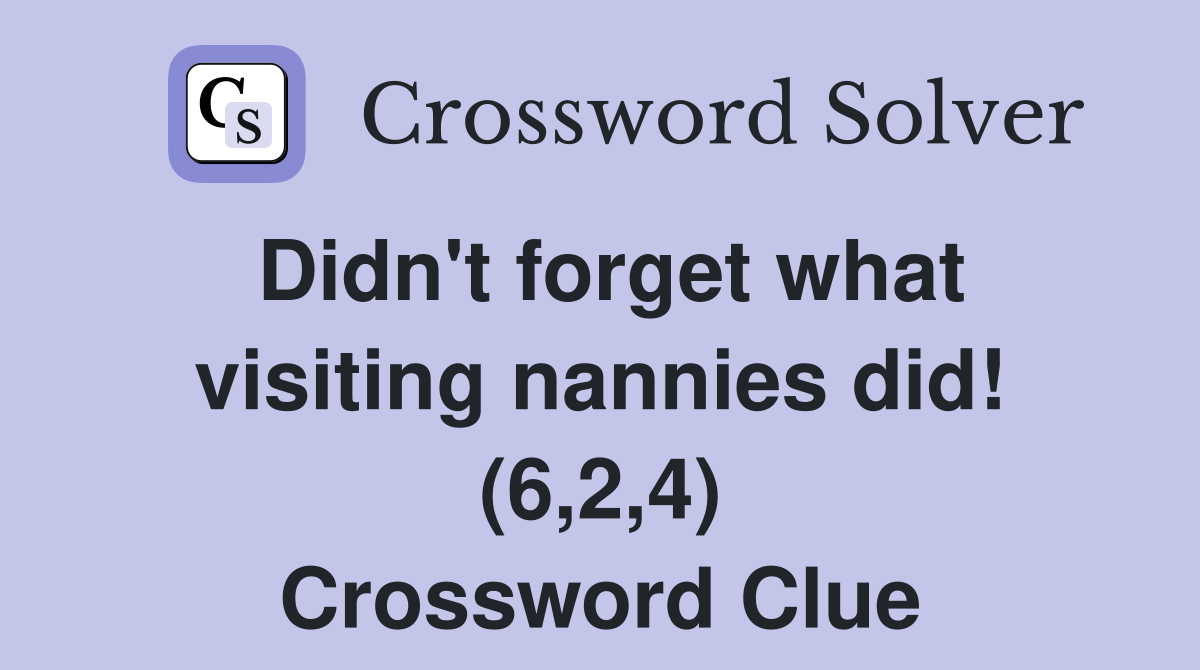 Didn't forget what visiting nannies did! (6,2,4) Crossword Clue