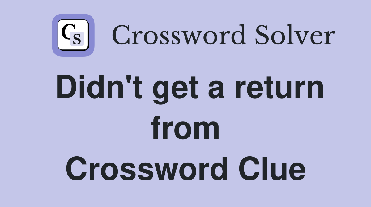 Didn't get a return from Crossword Clue