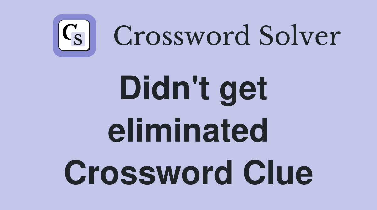 Didn't get eliminated Crossword Clue