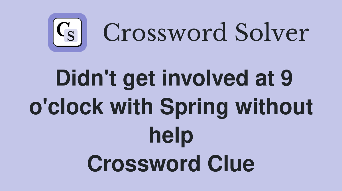 Didn't get involved at 9 o'clock with Spring without help Crossword Clue