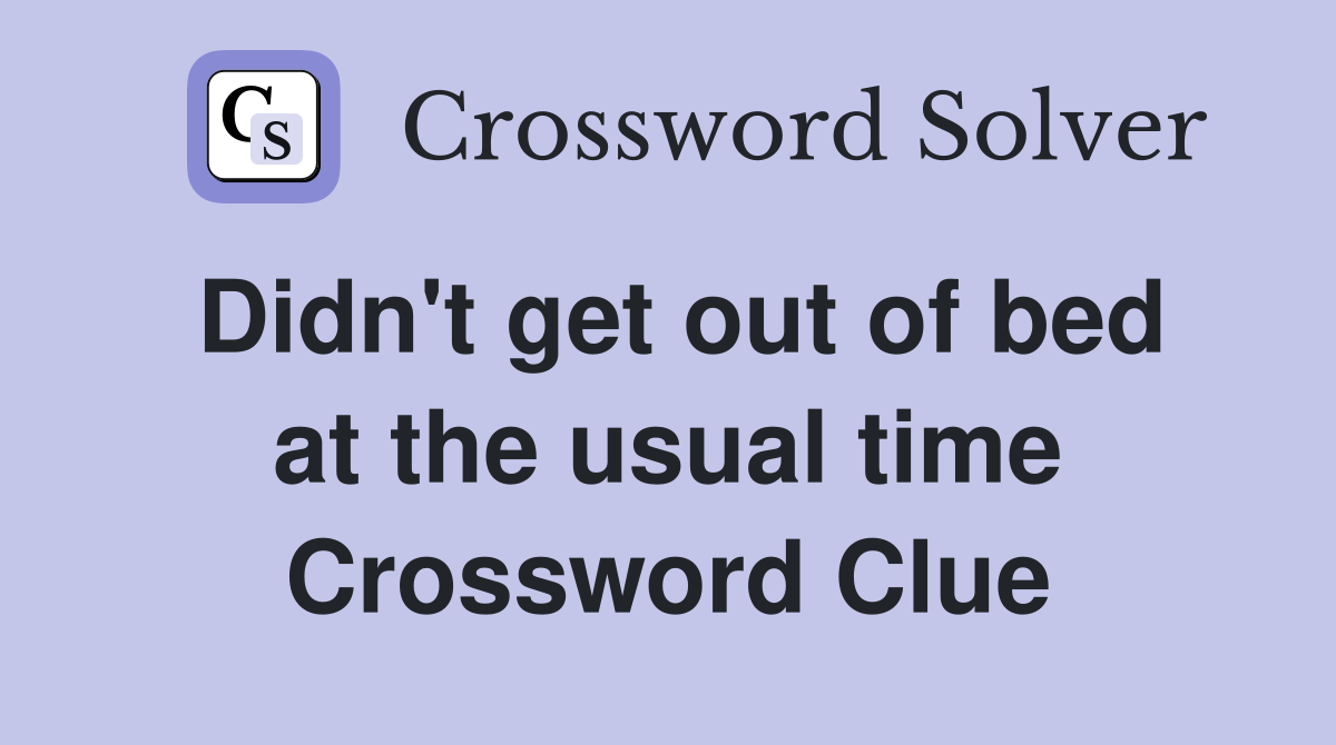 Didn't get out of bed at the usual time Crossword Clue