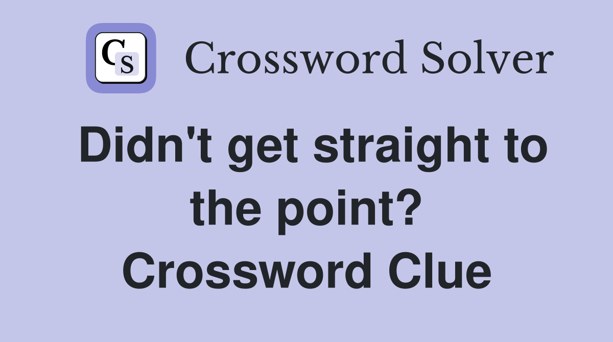 Didn't get straight to the point? Crossword Clue