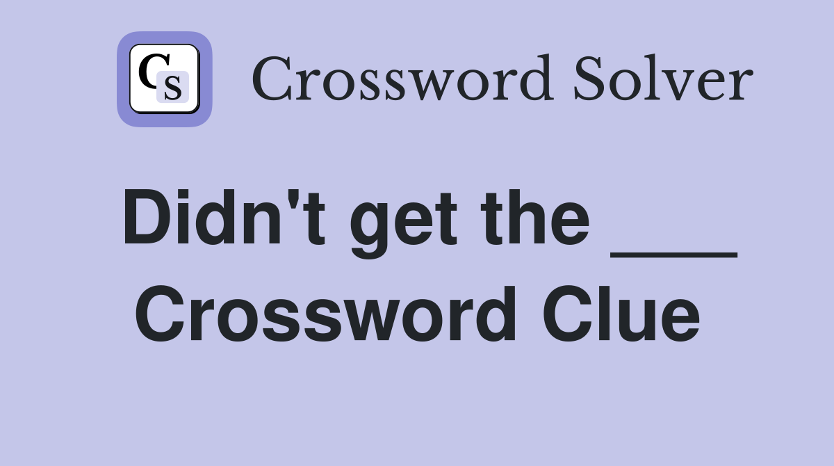Didn't get the ___ Crossword Clue
