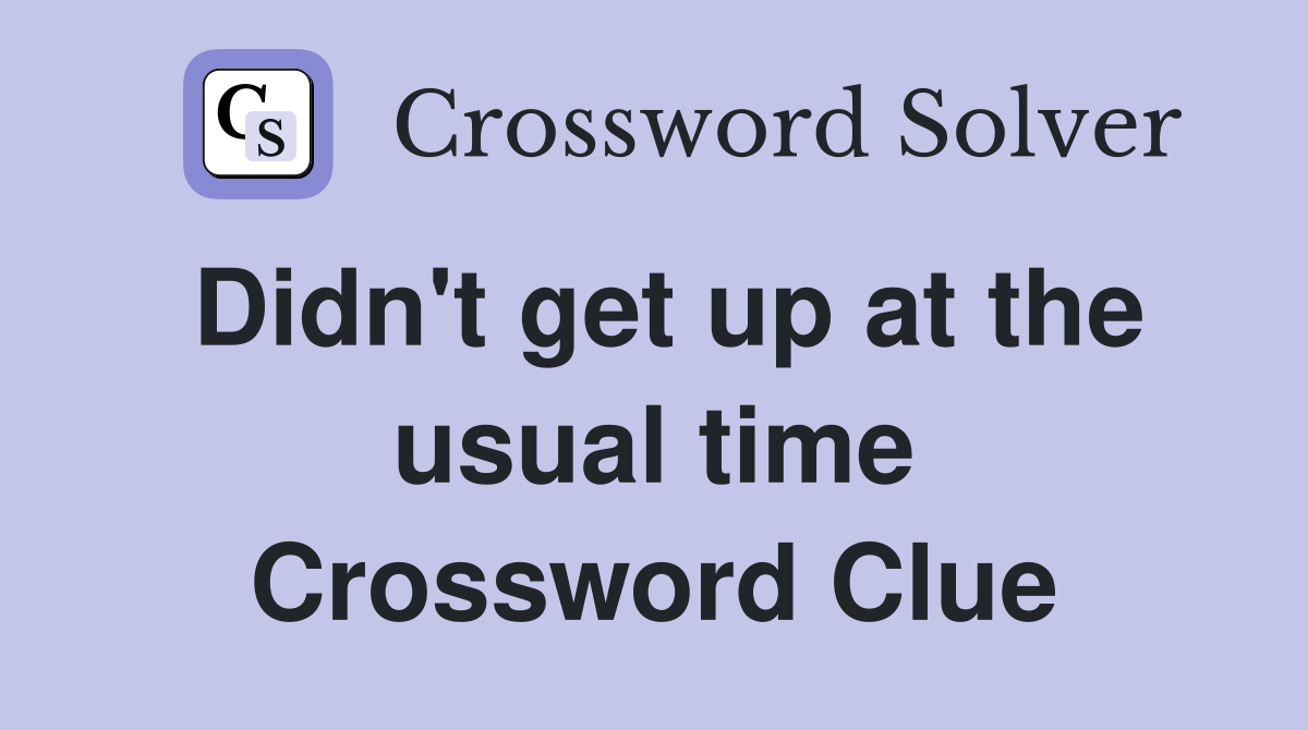 Didn't get up at the usual time Crossword Clue