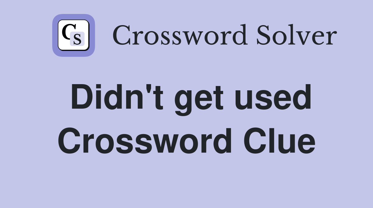 Didn't get used Crossword Clue