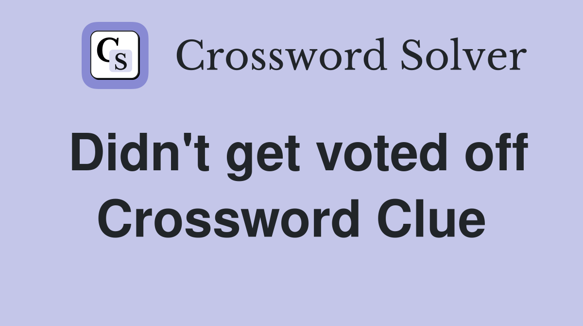 Didn't get voted off Crossword Clue