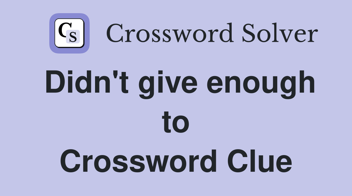 Didn't give enough to Crossword Clue