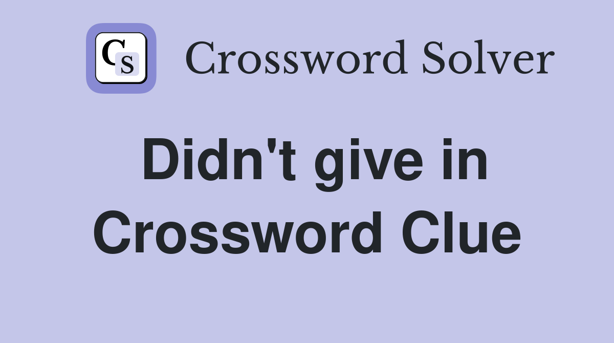 Didn't give in Crossword Clue
