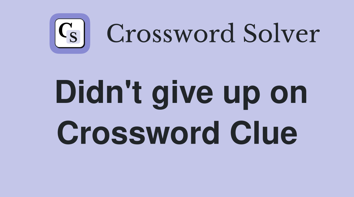 Didn't give up on Crossword Clue