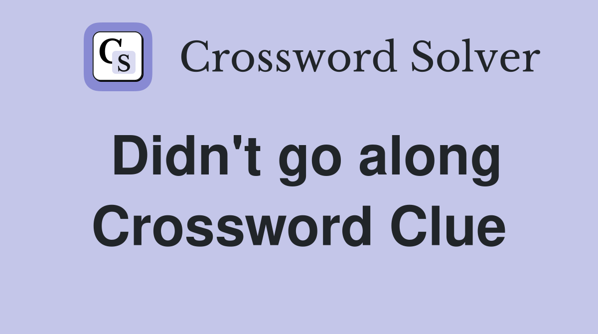 Didn't go along Crossword Clue