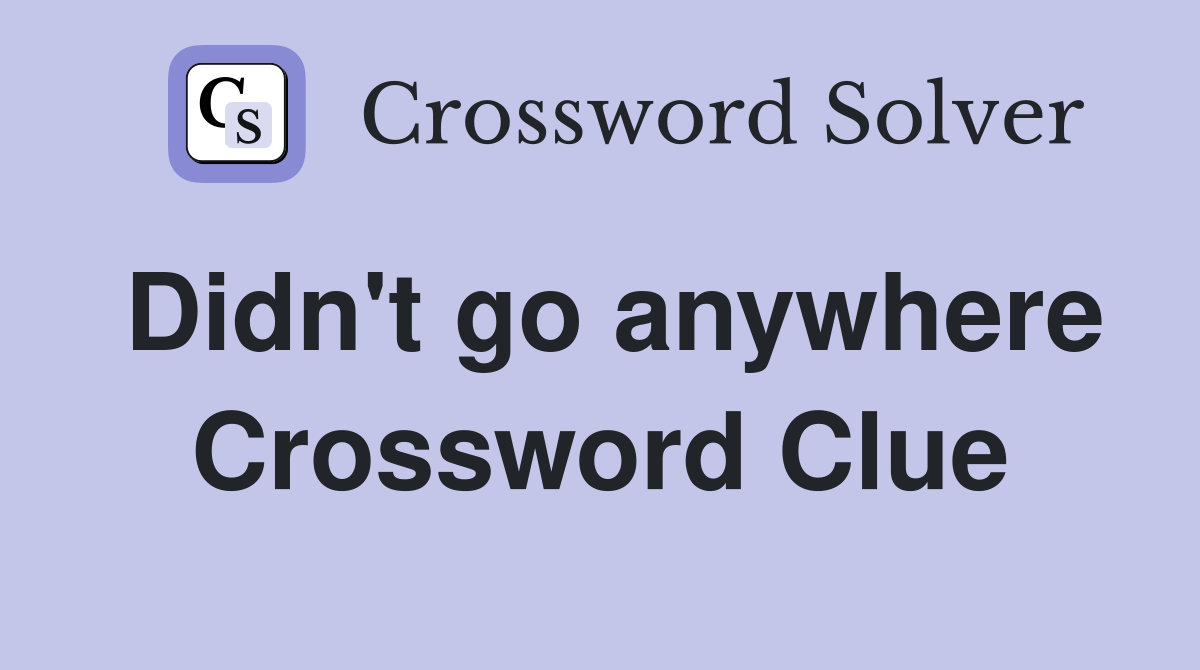 Didn't go anywhere Crossword Clue