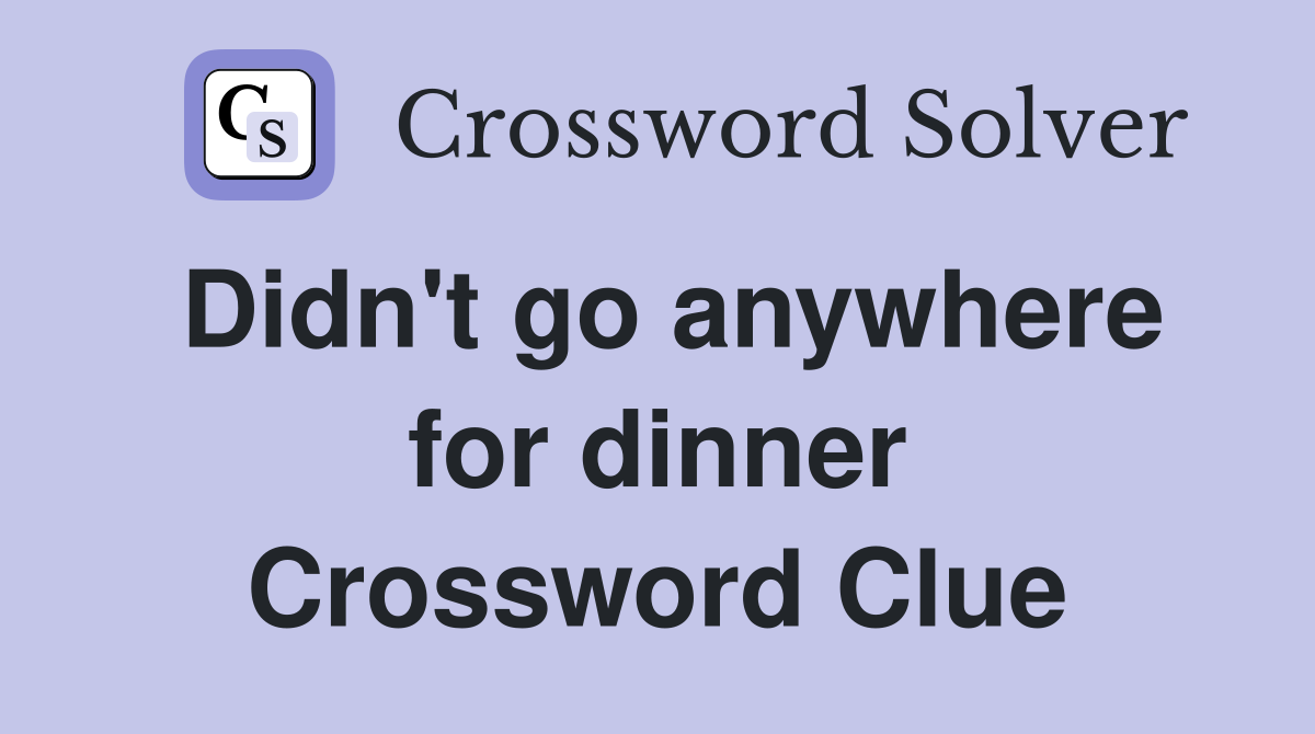 Didn't go anywhere for dinner Crossword Clue