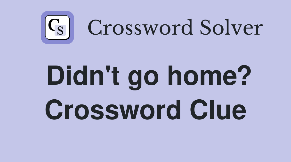 Didn't go home? Crossword Clue