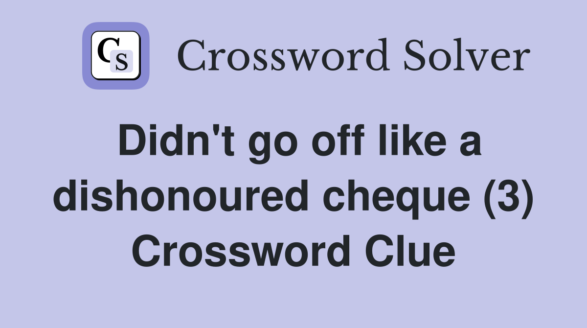 Didn't go off like a dishonoured cheque (3) Crossword Clue