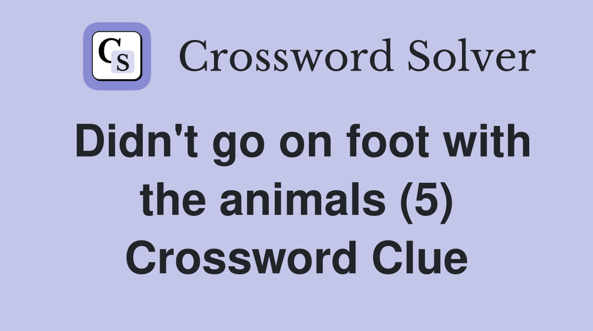 Didn't go on foot with the animals (5) Crossword Clue