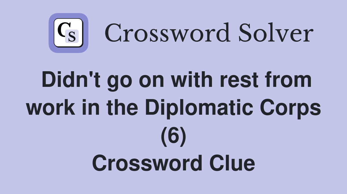 Didn't go on with rest from work in the Diplomatic Corps (6) Crossword Clue