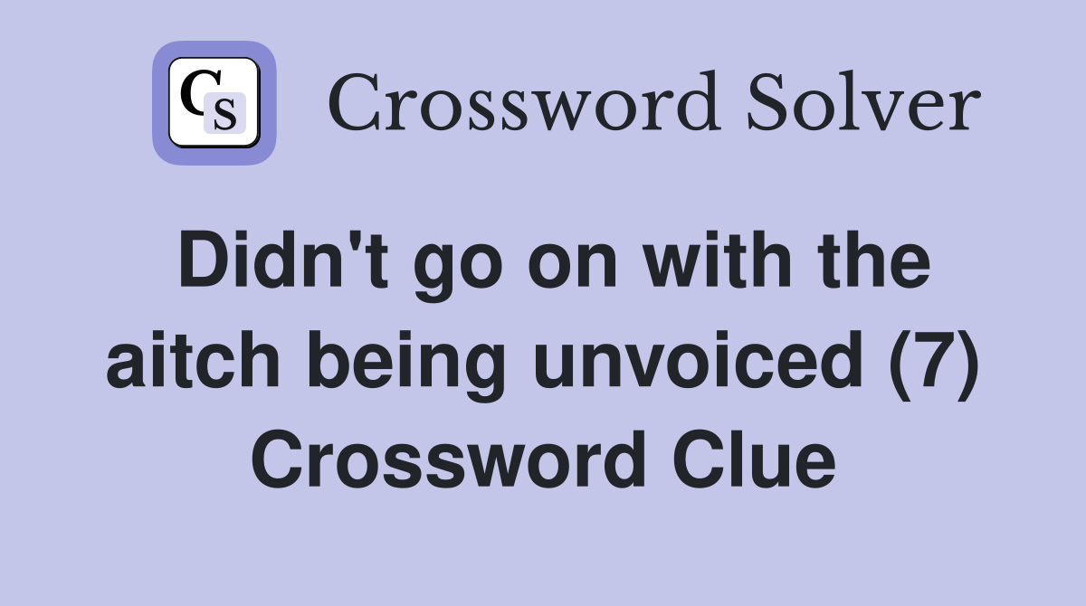 Didn't go on with the aitch being unvoiced (7) Crossword Clue