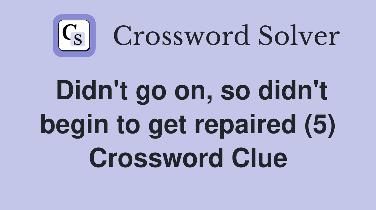 Didn't go on, so didn't begin to get repaired (5) Crossword Clue