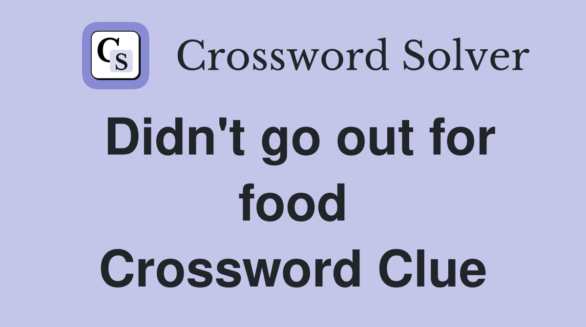 Didn't go out for food Crossword Clue