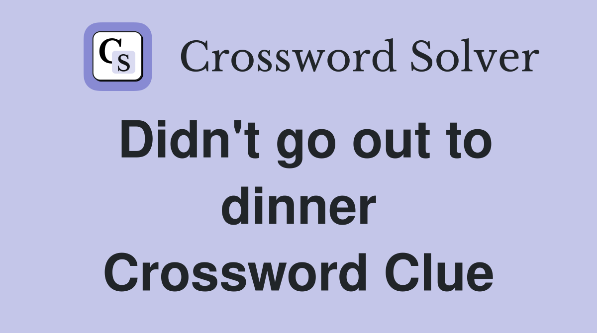 Didn't go out to dinner Crossword Clue