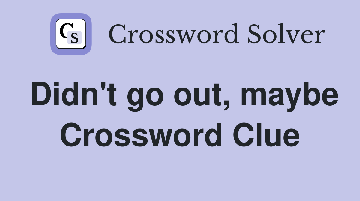 Didn't go out, maybe Crossword Clue